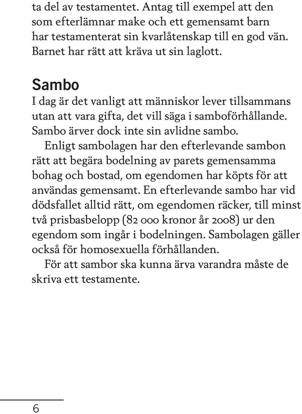 Enligt sambolagen har den efterlevande sambon rätt att begära bodelning av parets gemensamma bohag och bostad, om egendomen har köpts för att användas gemensamt.