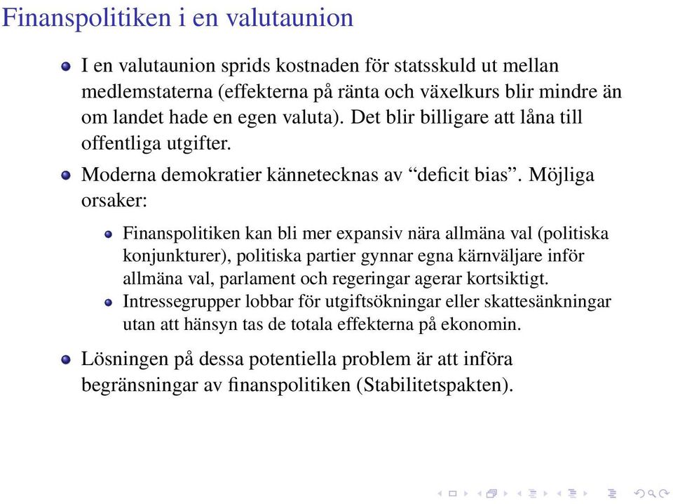 Möjliga orsaker: Finanspolitiken kan bli mer expansiv nära allmäna val (politiska konjunkturer), politiska partier gynnar egna kärnväljare inför allmäna val, parlament och