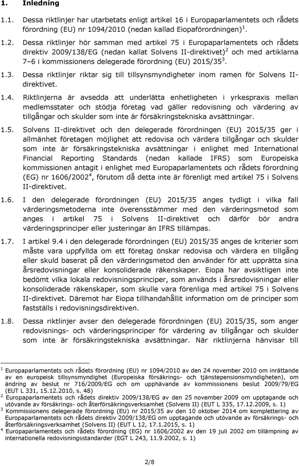 Dessa riktlinjer hör samman med artikel 75 i Europaparlamentets och rådets direktiv 2009/138/EG (nedan kallat Solvens II-direktivet) 2 och med artiklarna 7 6 i kommissionens delegerade förordning