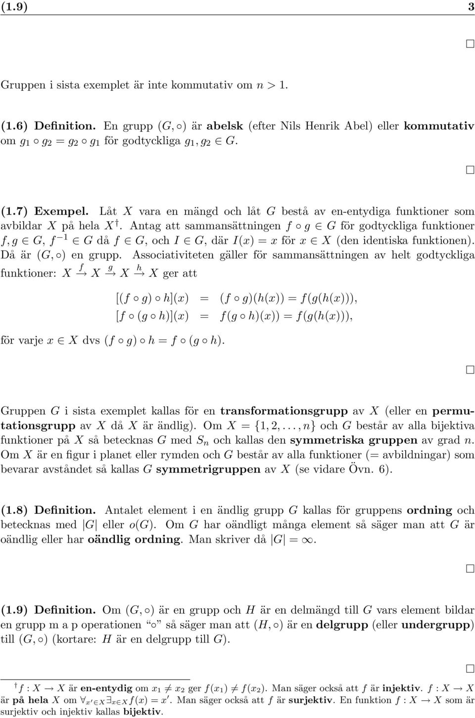 Antag att sammansättningen f g G för godtyckliga funktioner f, g G, f 1 G då f G, och I G, där I(x) = x för x X (den identiska funktionen). Då är (G, ) en grupp.