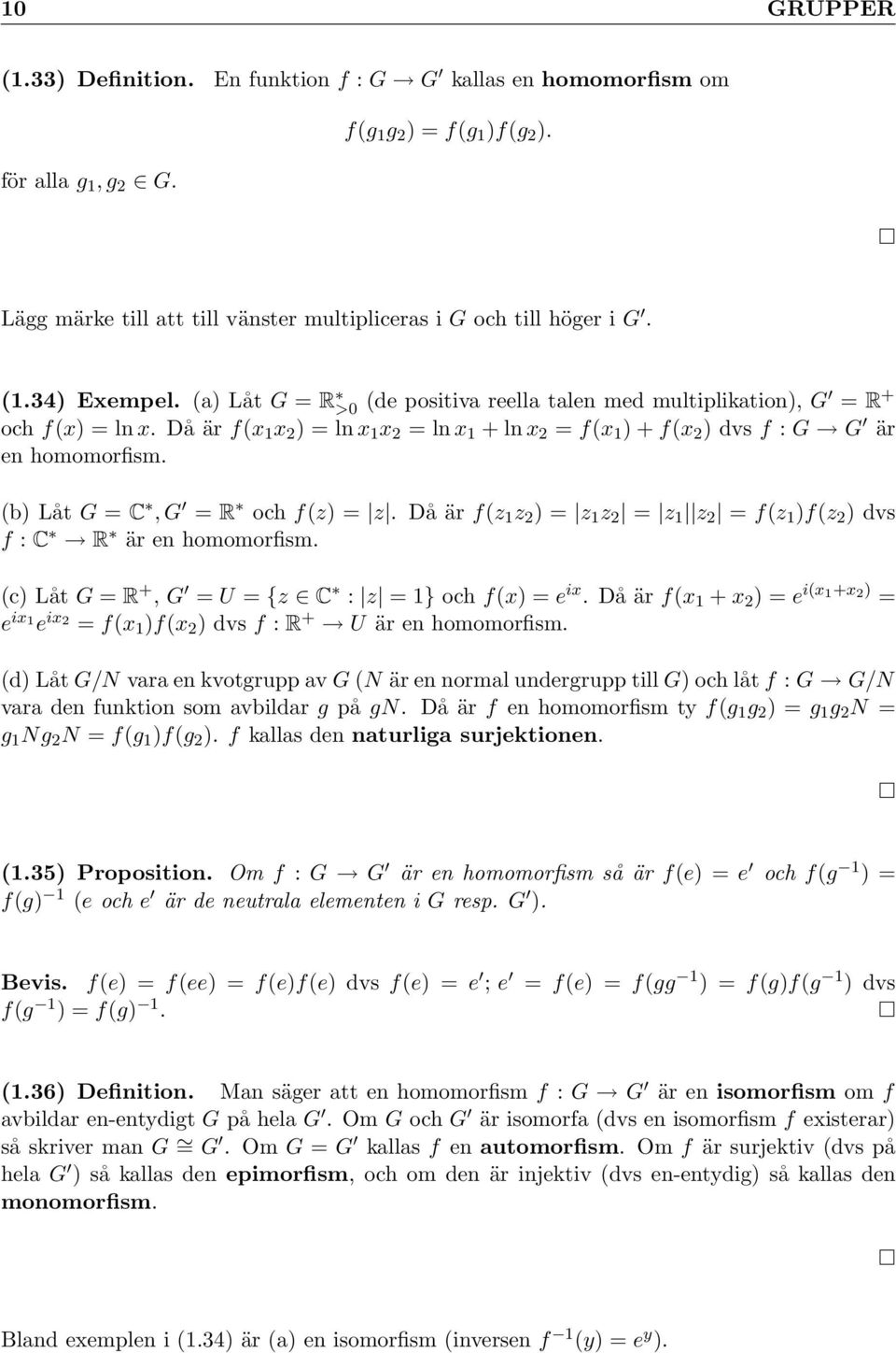 (b) Låt G = C, G = R och f(z) = z. Då är f(z 1 z 2 ) = z 1 z 2 = z 1 z 2 = f(z 1 )f(z 2 ) dvs f : C R är en homomorfism. (c) Låt G = R +, G = U = {z C : z = 1} och f(x) = e ix.