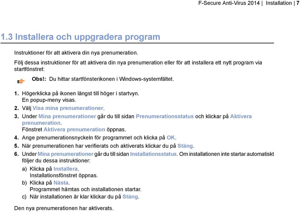 Högerklicka på ikonen längst till höger i startvyn. En popup-meny visas. 2. Välj Visa mina prenumerationer. 3.