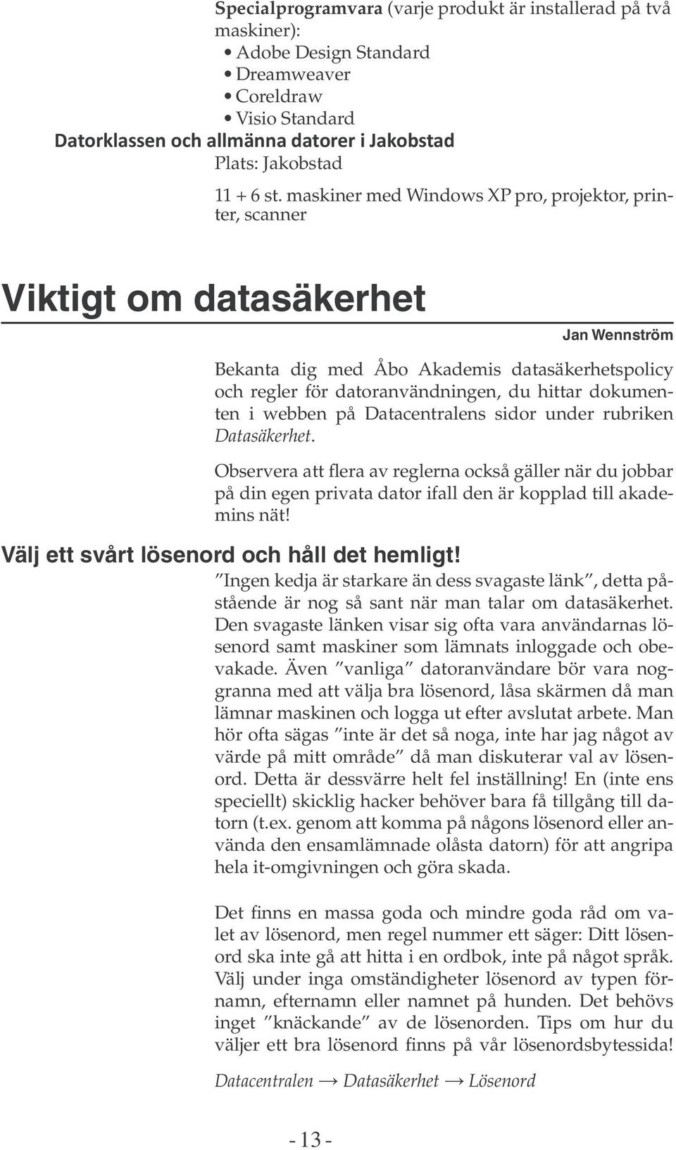 i webben på Datacentralens sidor under rubriken Datasäkerhet. Observera att flera av reglerna också gäller när du jobbar på din egen privata dator ifall den är kopplad till akademins nät!