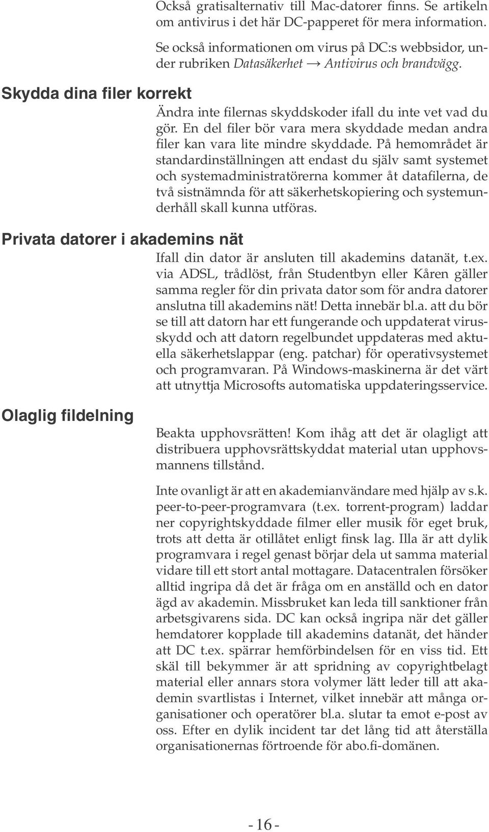 En del filer bör vara mera skyddade medan andra filer kan vara lite mindre skyddade.