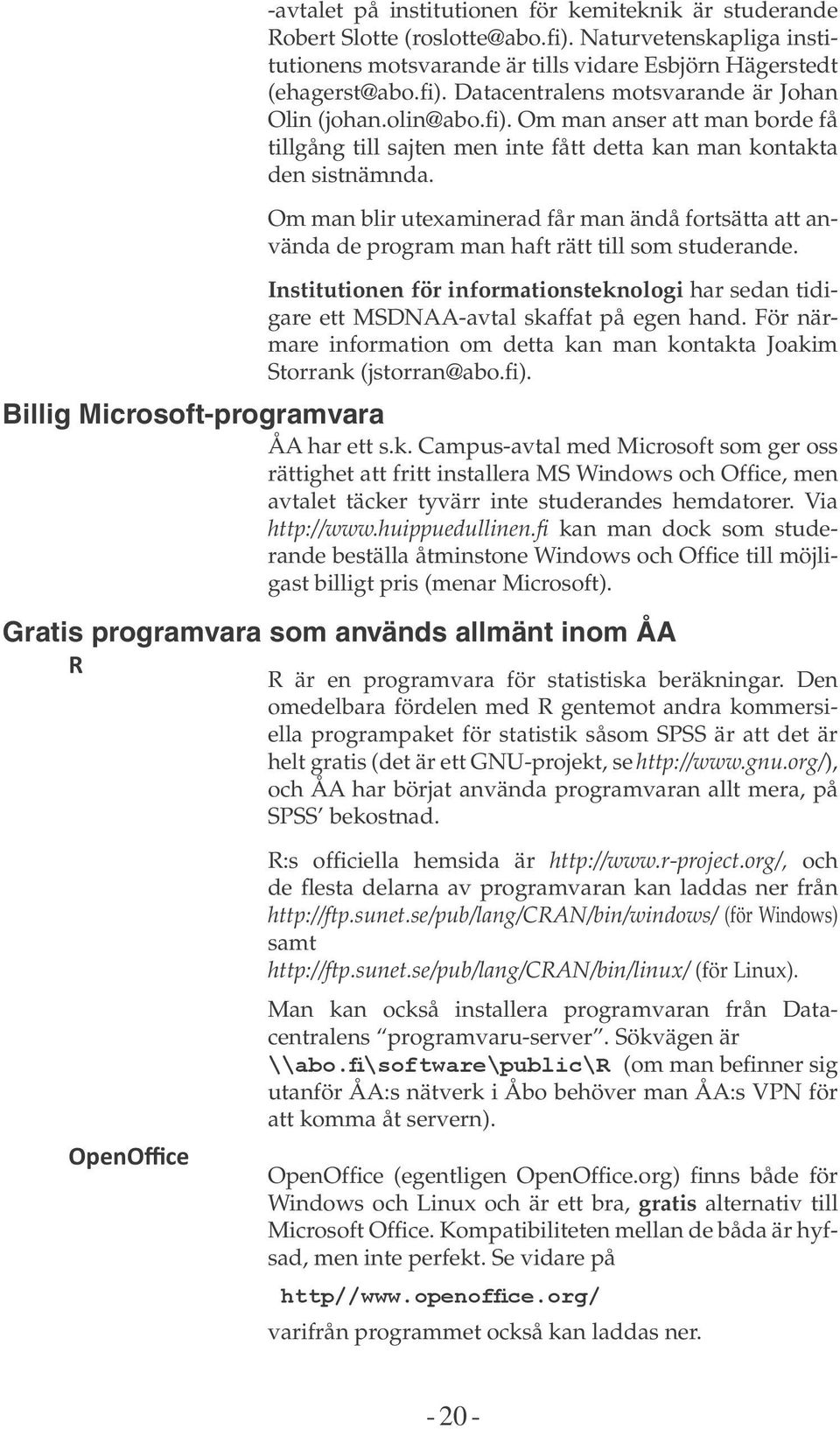 Om man blir utexaminerad får man ändå fortsätta att använda de program man haft rätt till som studerande.