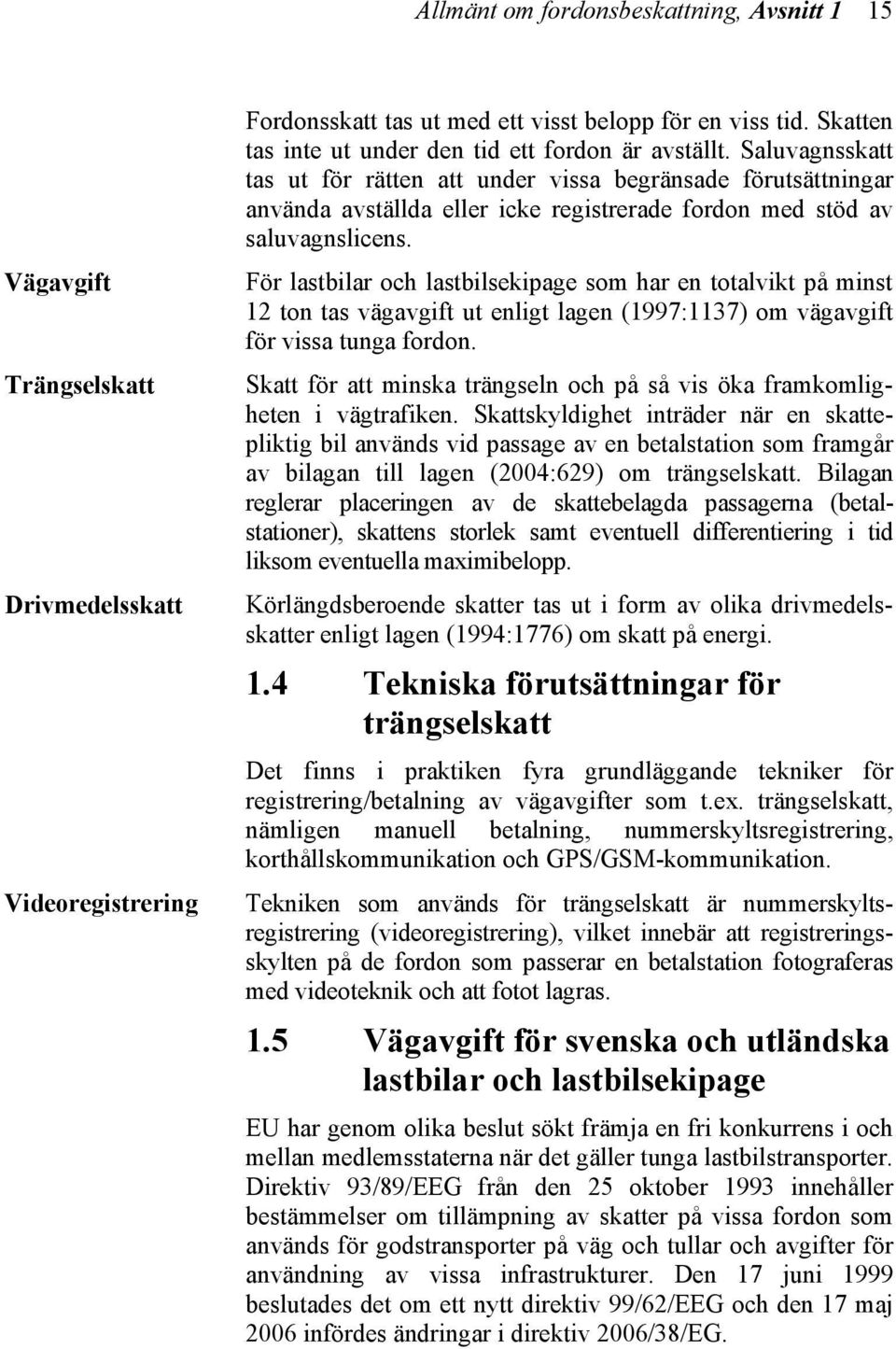 Saluvagnsskatt tas ut för rätten att under vissa begränsade förutsättningar använda avställda eller icke registrerade fordon med stöd av saluvagnslicens.