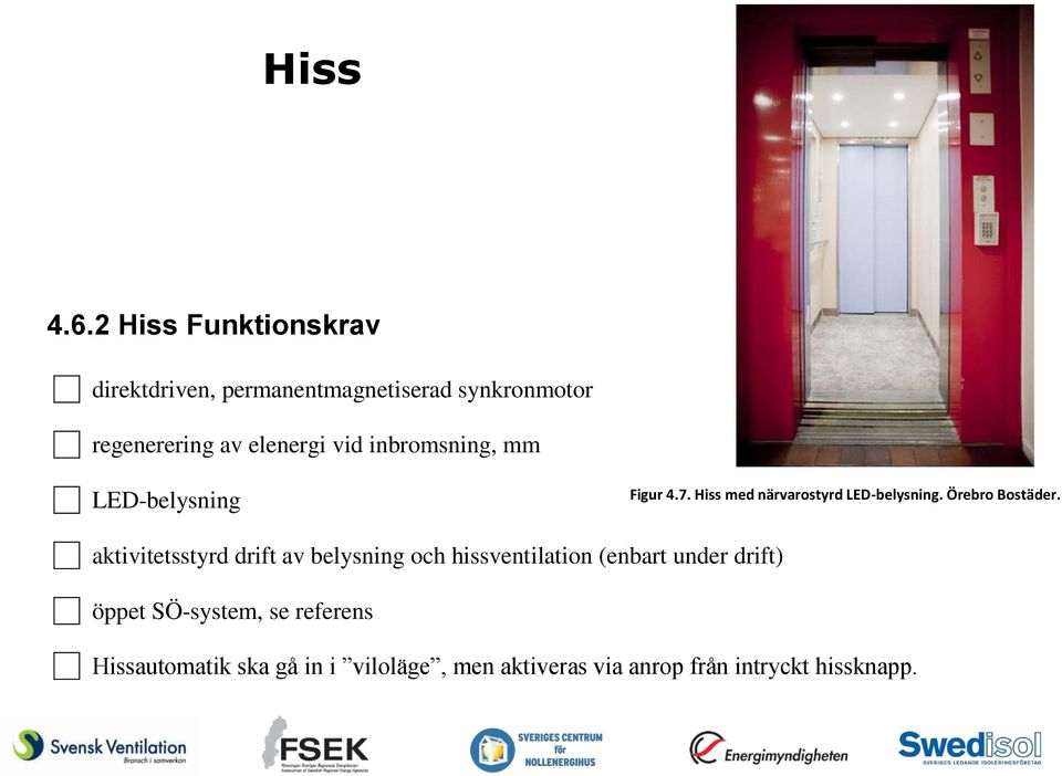 vid inbromsning, mm LED-belysning Figur 4.7. Hiss med närvarostyrd LED-belysning. Örebro Bostäder.