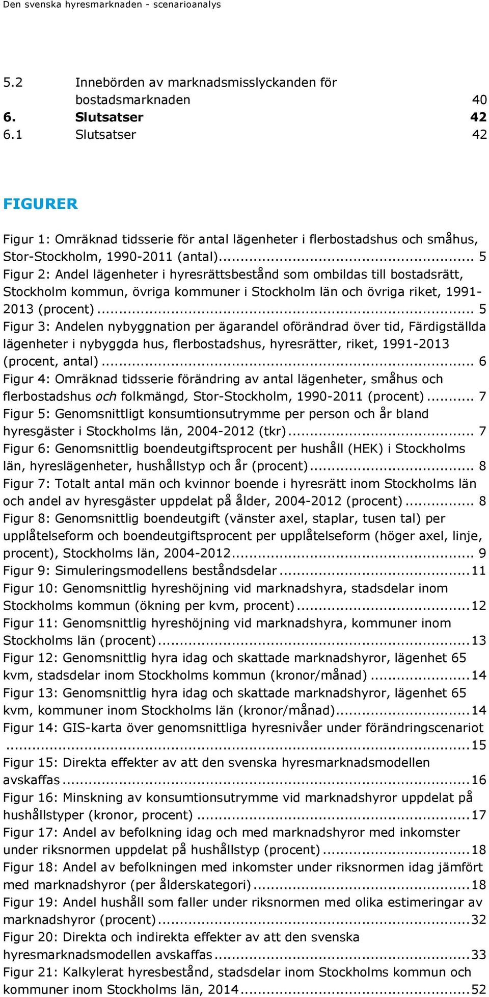 .. 5 Figur 2: Andel lägenheter i hyresrättsbestånd som ombildas till bostadsrätt, Stockholm kommun, övriga kommuner i Stockholm län och övriga riket, 1991-2013 (procent).