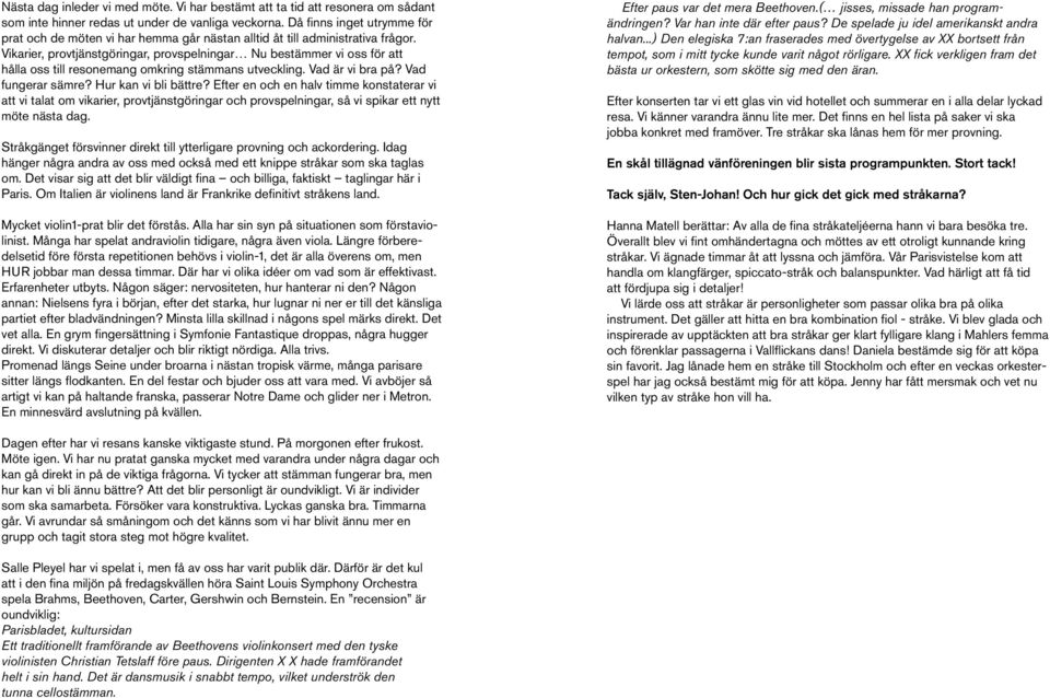 Vikarier, provtjänstgöringar, provspelningar Nu bestämmer vi oss för att hålla oss till resonemang omkring stämmans utveckling. Vad är vi bra på? Vad fungerar sämre? Hur kan vi bli bättre?