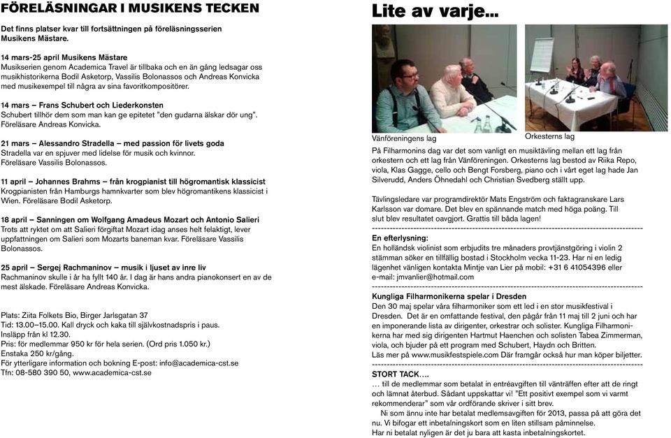 musikexempel till några av sina favoritkompositörer. 14 mars Frans Schubert och Liederkonsten Schubert tillhör dem som man kan ge epitetet den gudarna älskar dör ung. Föreläsare Andreas Konvicka.
