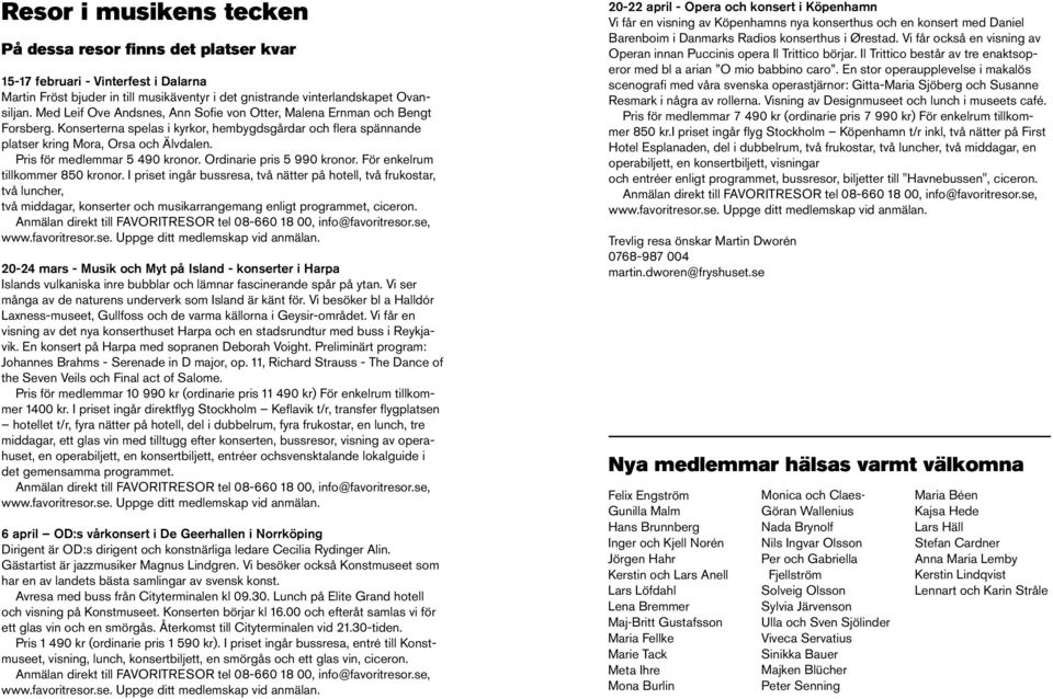 Pris för medlemmar 5 490 kronor. Ordinarie pris 5 990 kronor. För enkelrum tillkommer 850 kronor.