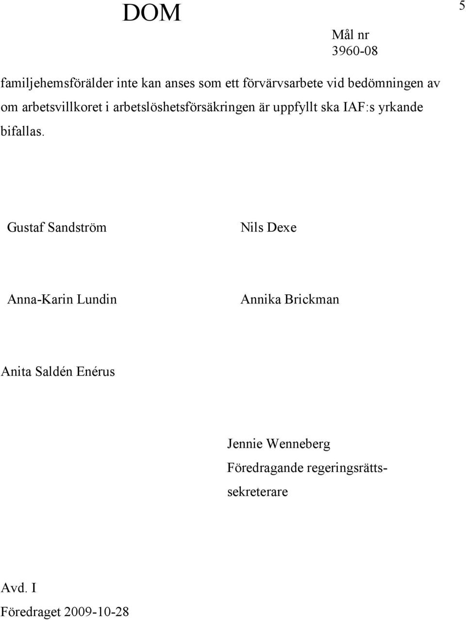 Gustaf Sandström Nils Dexe Anna-Karin Lundin Annika Brickman Anita Saldén Enérus