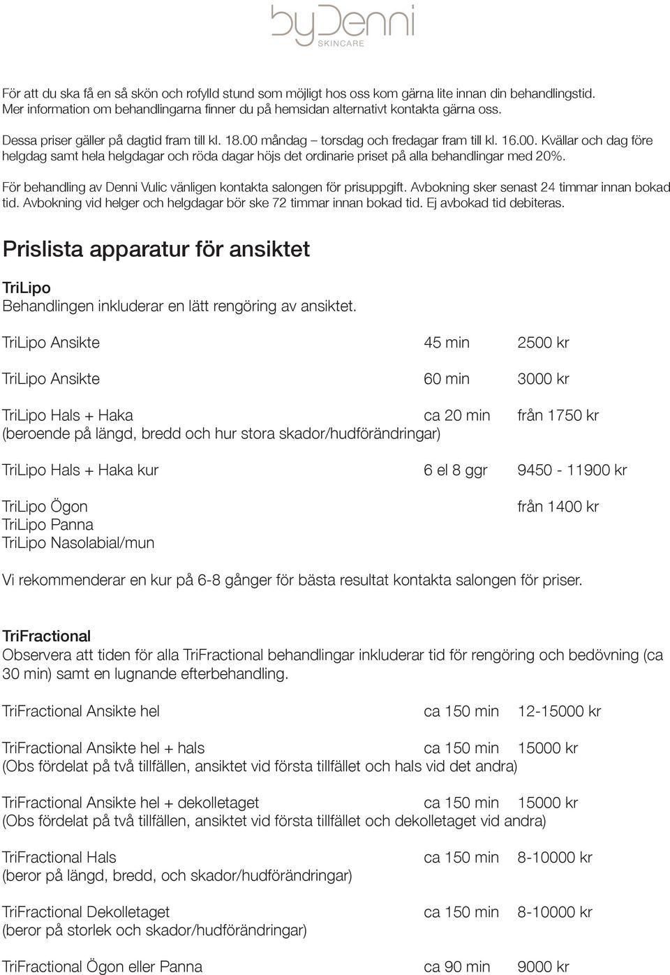 För behandling av Denni Vulic vänligen kontakta salongen för prisuppgift. Avbokning sker senast 24 timmar innan bokad tid. Avbokning vid helger och helgdagar bör ske 72 timmar innan bokad tid.