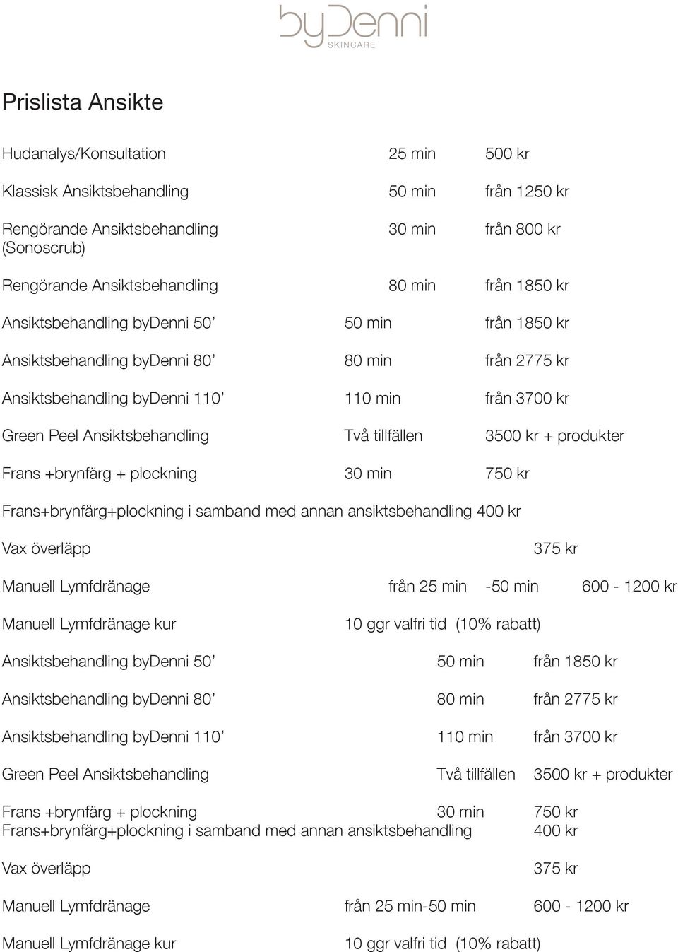 tillfällen 3500 kr + produkter Frans +brynfärg + plockning 30 min 750 kr Frans+brynfärg+plockning i samband med annan ansiktsbehandling 400 kr Vax överläpp 375 kr Manuell Lymfdränage från 25 min -50