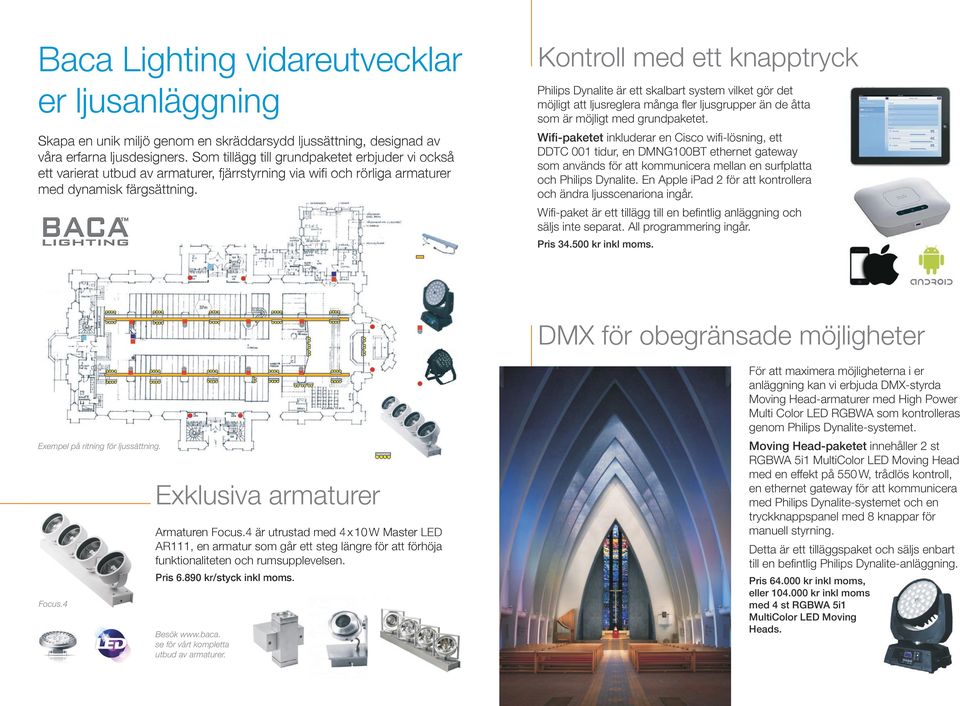 Kontroll med ett knapptryck Philips Dynalite är ett skalbart system vilket gör det möjligt att ljusreglera många fler ljusgrupper än de åtta som är möjligt med grundpaketet.