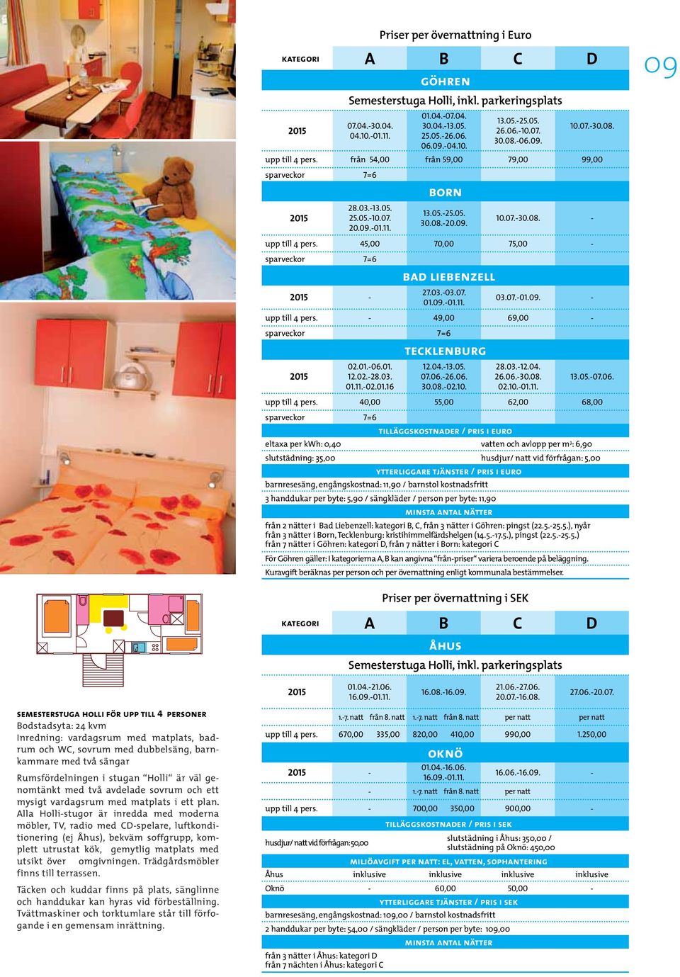 45,00 70,00 75,00 - sparveckor 7=6 - bad liebenzell 27.03.-03.07. 01.09.-01.11. 03.07.-01.09. - upp till 4 pers. - 49,00 69,00 - sparveckor 7=6 tecklenburg 02.01.-06.01. 12.02.-28.03. 01.11.-02.01.16 12.
