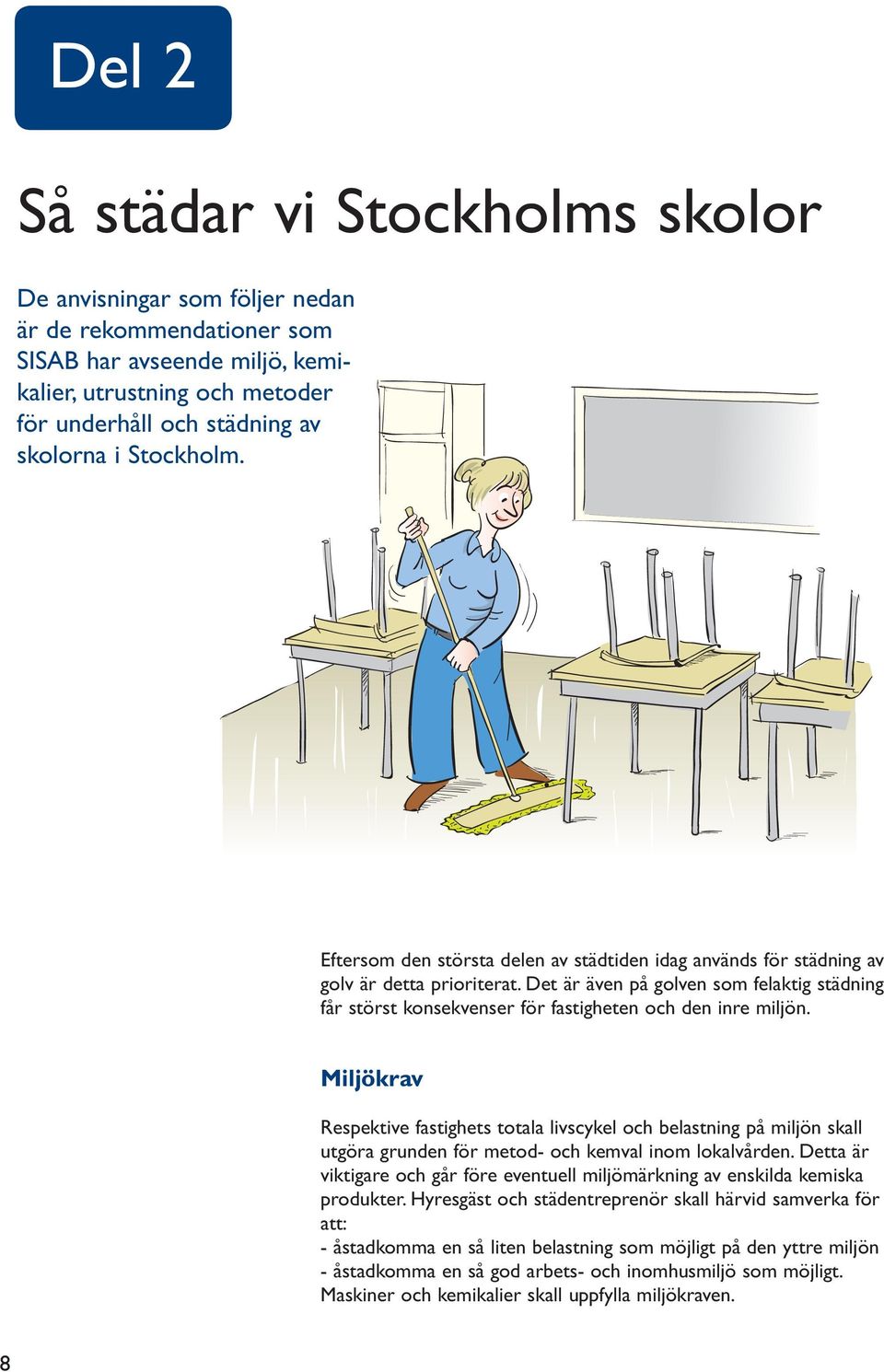 Det är även på golven som felaktig städning får störst konsekvenser för fastigheten och den inre miljön.