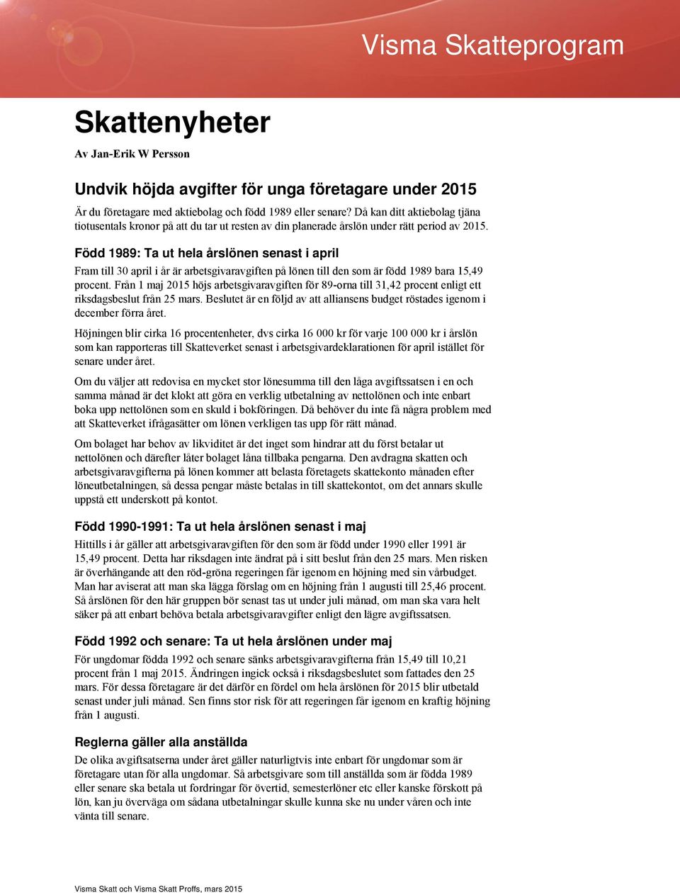 Född 1989: Ta ut hela årslönen senast i april Fram till 30 april i år är arbetsgivaravgiften på lönen till den som är född 1989 bara 15,49 procent.