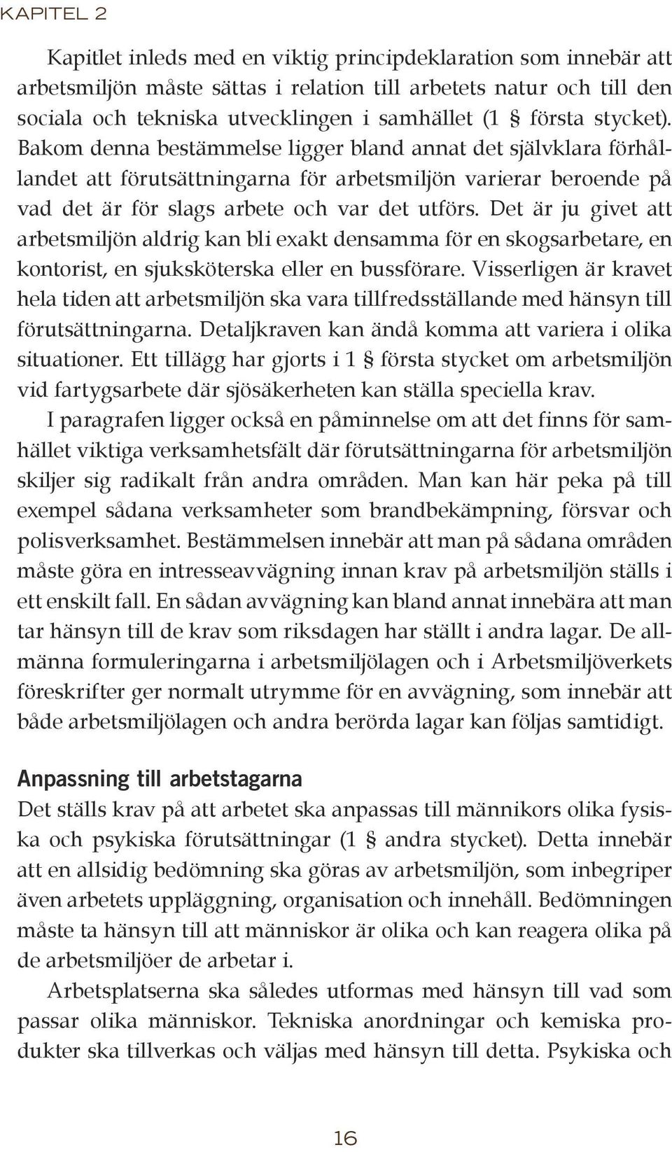 Det är ju givet att arbetsmiljön aldrig kan bli exakt densamma för en skogsarbetare, en kontorist, en sjuksköterska eller en bussförare.