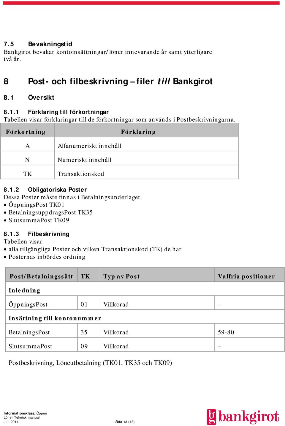 Förkortning A N TK Förklaring Alfanumeriskt innehåll Numeriskt innehåll Transaktionskod 8.1.2 Obligatoriska Poster Dessa Poster måste finnas i Betalningsunderlaget.