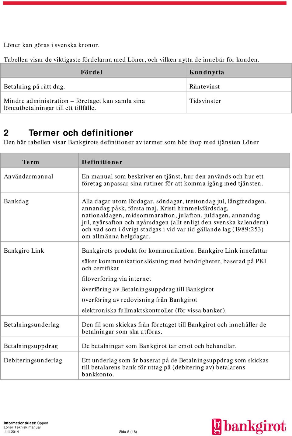 Räntevinst Tidsvinster 2 Termer och definitioner Den här tabellen visar Bankgirots definitioner av termer som hör ihop med tjänsten Löner Term Användarmanual Bankdag Bankgiro Link Betalningsunderlag