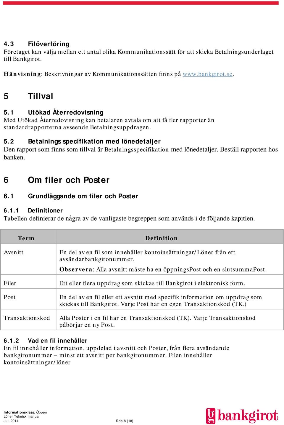 Beställ rapporten hos banken. 6 Om filer och Poster 6.1 Grundläggande om filer och Poster 6.1.1 Definitioner Tabellen definierar de några av de vanligaste begreppen som används i de följande kapitlen.