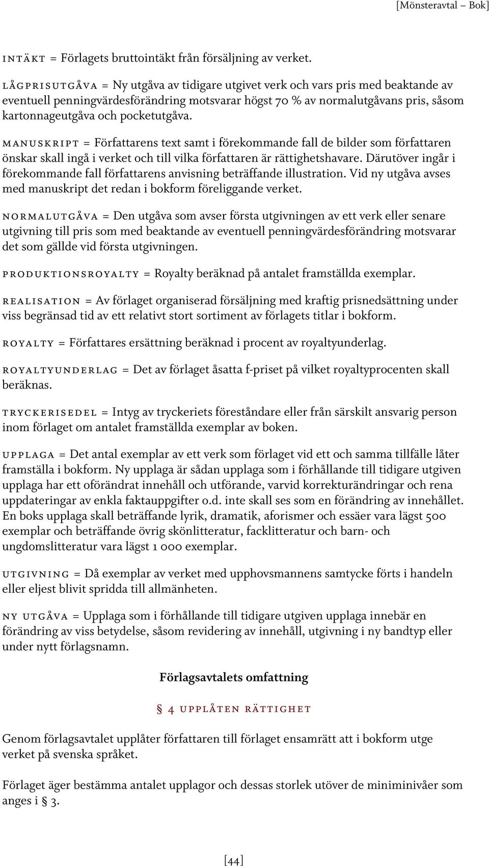 pocketutgåva. manuskript = Författarens text samt i förekommande fall de bilder som författaren önskar skall ingå i verket och till vilka författaren är rättighetshavare.