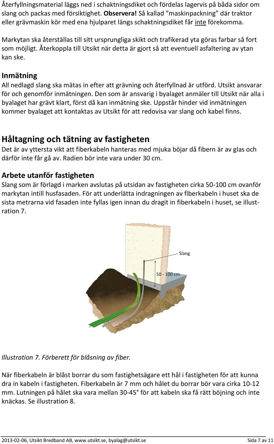 Markytan ska återställas till sitt ursprungliga skikt och trafikerad yta göras farbar så fort som möjligt. Återkoppla till Utsikt när detta är gjort så att eventuell asfaltering av ytan kan ske.