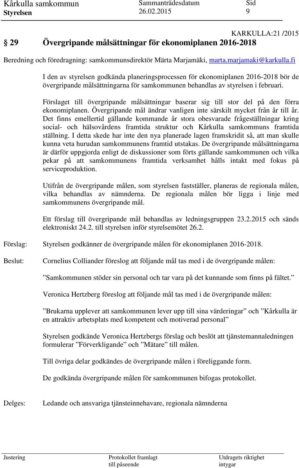 Förslaget till övergripande målsättningar baserar sig till stor del på den förra ekonomiplanen. Övergripande mål ändrar vanligen inte särskilt mycket från år till år.