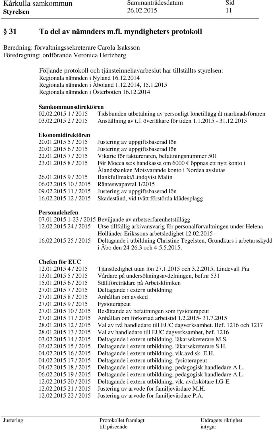 Regionala nämnden i Nyland 16.12.2014 Regionala nämnden i Åboland 1.12.2014, 15.1.2015 Regionala nämnden i Österbotten 16.12.2014 Samkommunsdirektören 02.