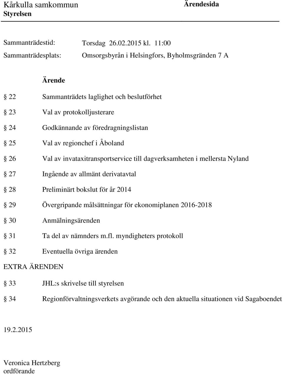 föredragningslistan 25 Val av regionchef i Åboland 26 Val av invataxitransportservice till dagverksamheten i mellersta Nyland 27 Ingående av allmänt derivatavtal 28 Preliminärt bokslut