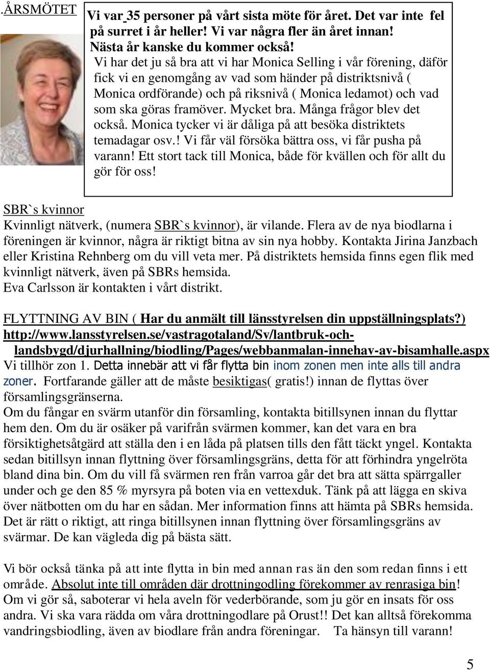 göras framöver. Mycket bra. Många frågor blev det också. Monica tycker vi är dåliga på att besöka distriktets temadagar osv.! Vi får väl försöka bättra oss, vi får pusha på varann!