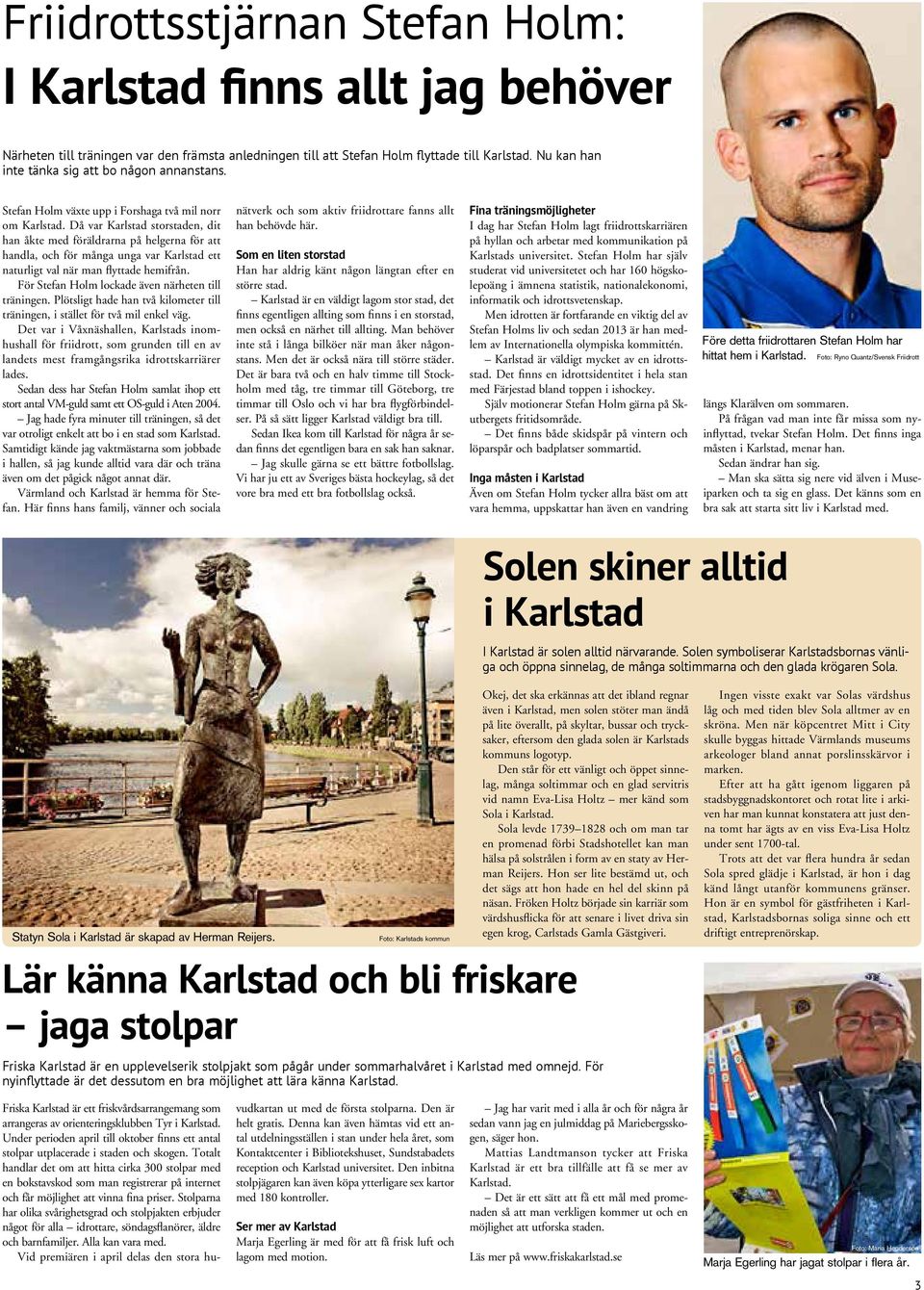 Då var Karlstad storstaden, dit han åkte med föräldrarna på helgerna för att handla, och för många unga var Karlstad ett naturligt val när man flyttade hemifrån.