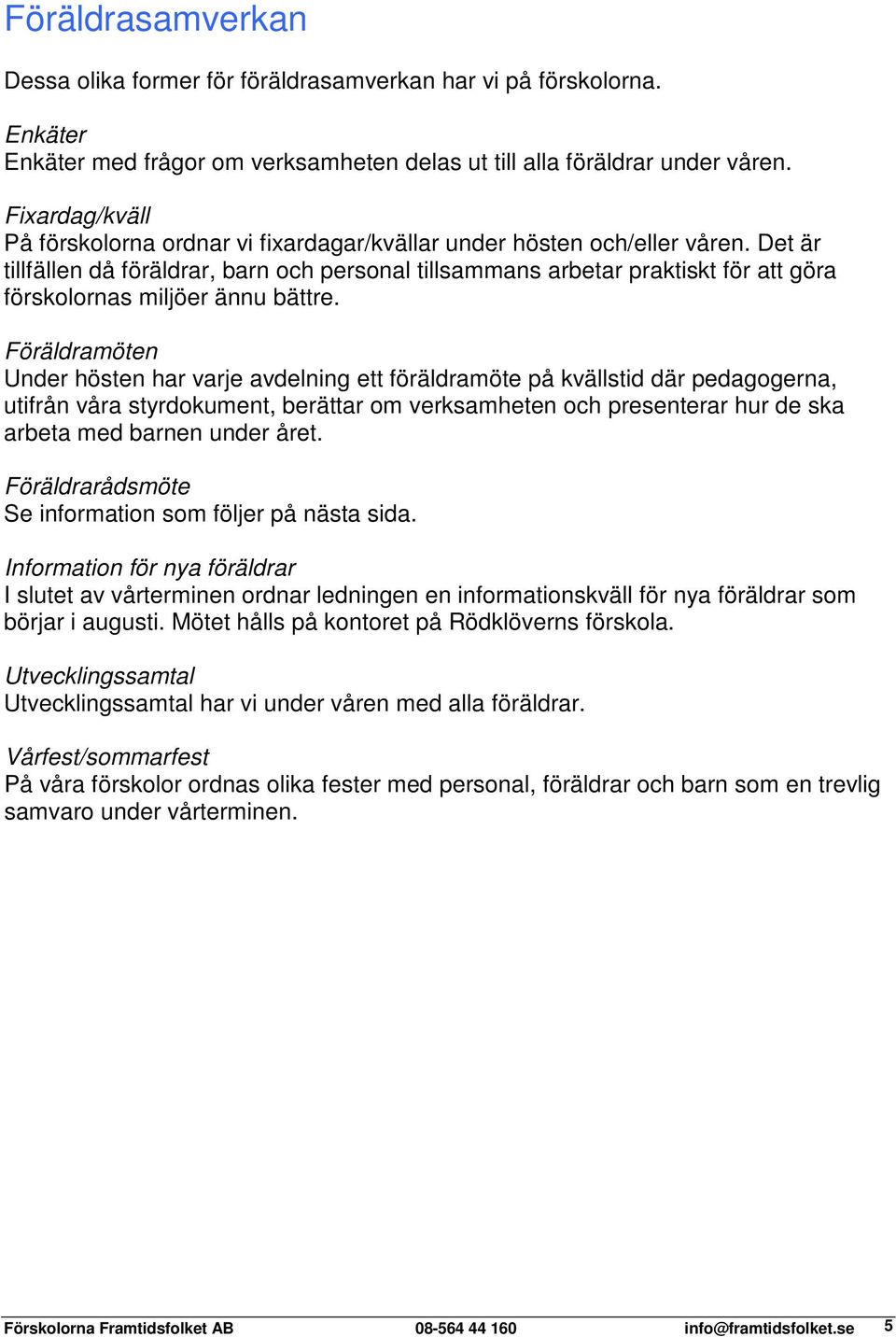 Det är tillfällen då föräldrar, barn och personal tillsammans arbetar praktiskt för att göra förskolornas miljöer ännu bättre.