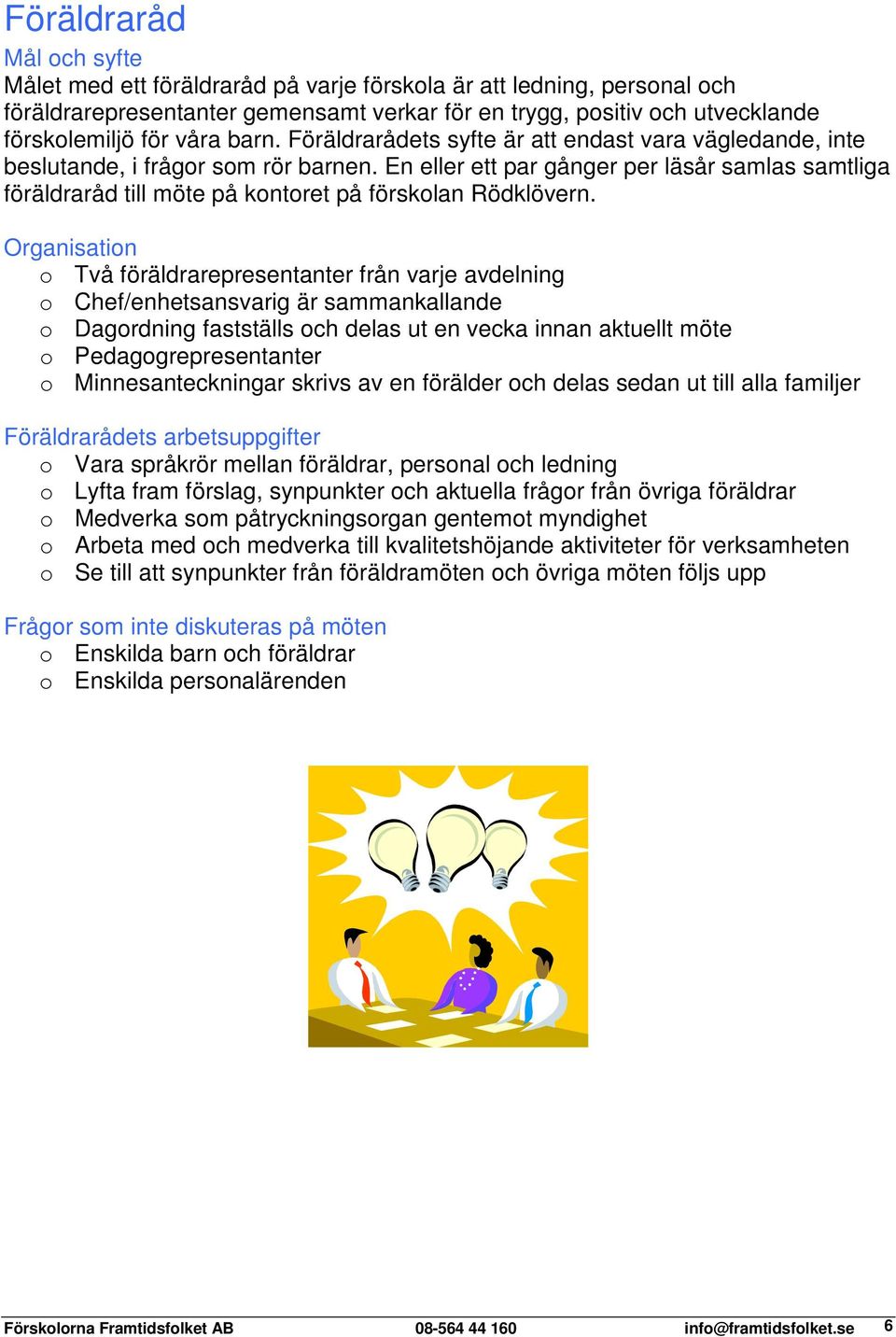En eller ett par gånger per läsår samlas samtliga föräldraråd till möte på kontoret på förskolan Rödklövern.
