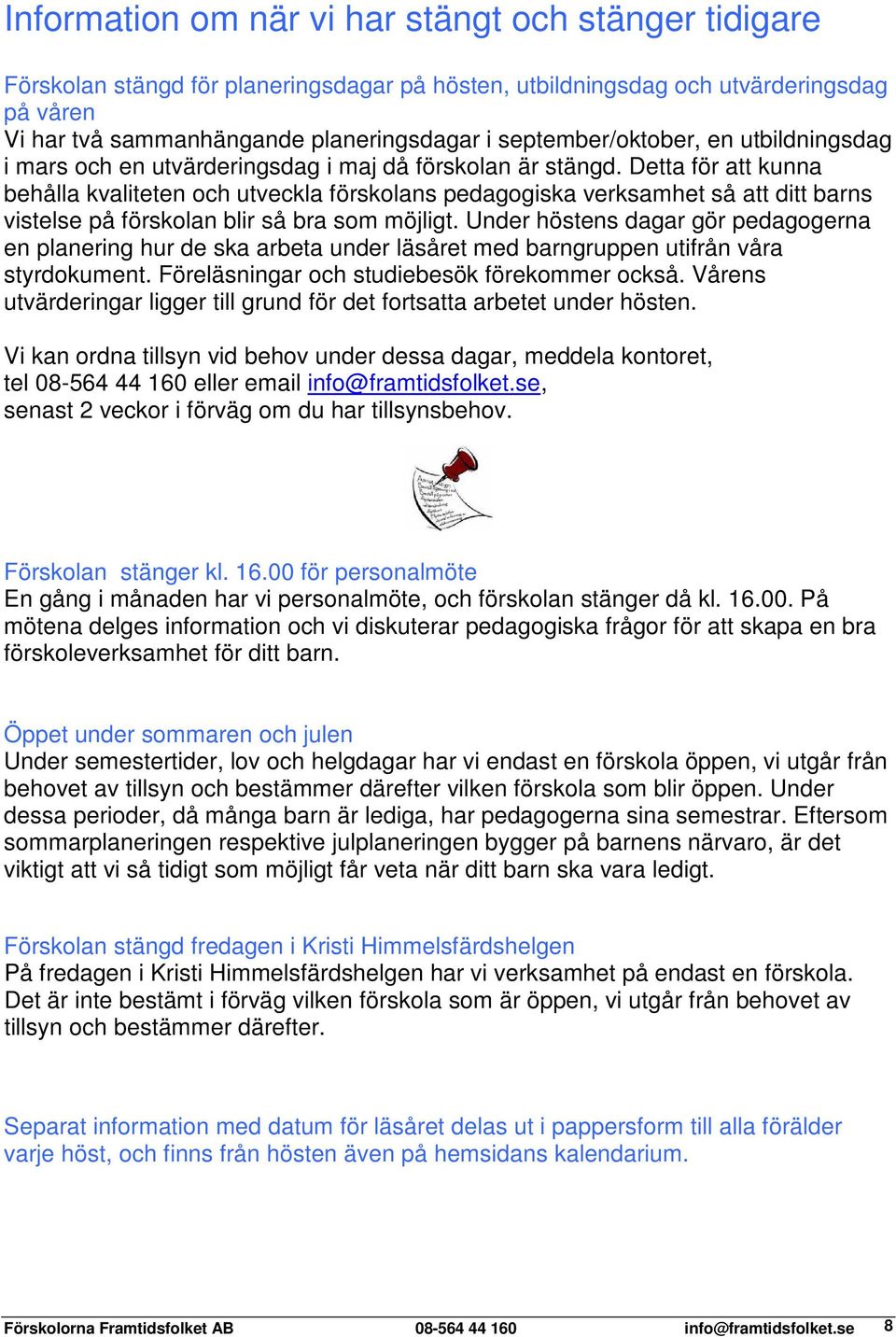 Detta för att kunna behålla kvaliteten och utveckla förskolans pedagogiska verksamhet så att ditt barns vistelse på förskolan blir så bra som möjligt.