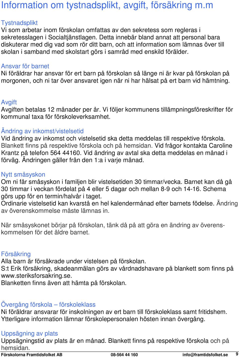 Ansvar för barnet Ni föräldrar har ansvar för ert barn på förskolan så länge ni är kvar på förskolan på morgonen, och ni tar över ansvaret igen när ni har hälsat på ert barn vid hämtning.