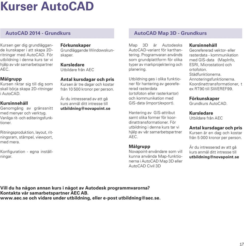 Vanliga rit- och editeringsfunktioner. Ritningsproduktion, layout, ritningsram, stämpel, viewport, med mera. Konfiguration - egna inställningar. Grundläggande Windowskunskaper.