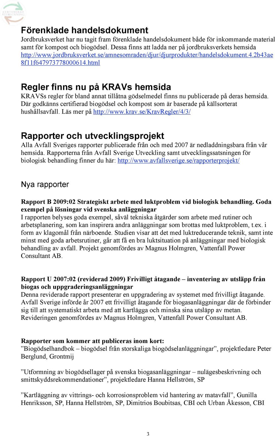 html Regler finns nu på KRAVs hemsida KRAVSs regler för bland annat tillåtna gödselmedel finns nu publicerade på deras hemsida.