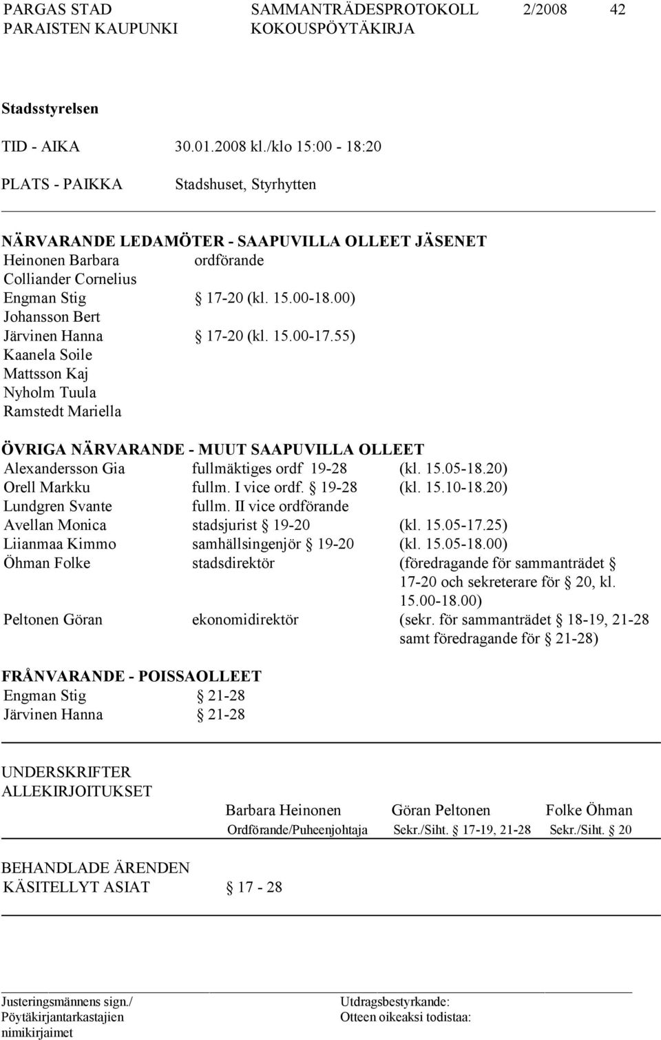 15.00-17.55) Kaanela Soile Mattsson Kaj Nyholm Tuula Ramstedt Mariella ÖVRIGA NÄRVARANDE - MUUT SAAPUVILLA OLLEET Alexandersson Gia fullmäktiges ordf 19-28 (kl. 15.05-18.20) Orell Markku fullm.