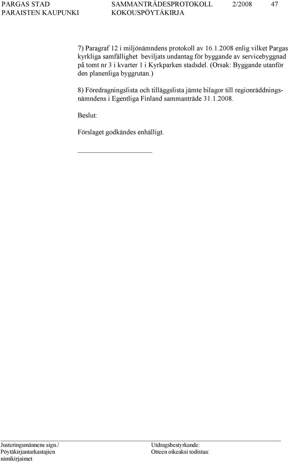 .1.2008 enlig vil ket Pargas kyrkliga samfällighet beviljats undantag för byggande av servicebyggnad på