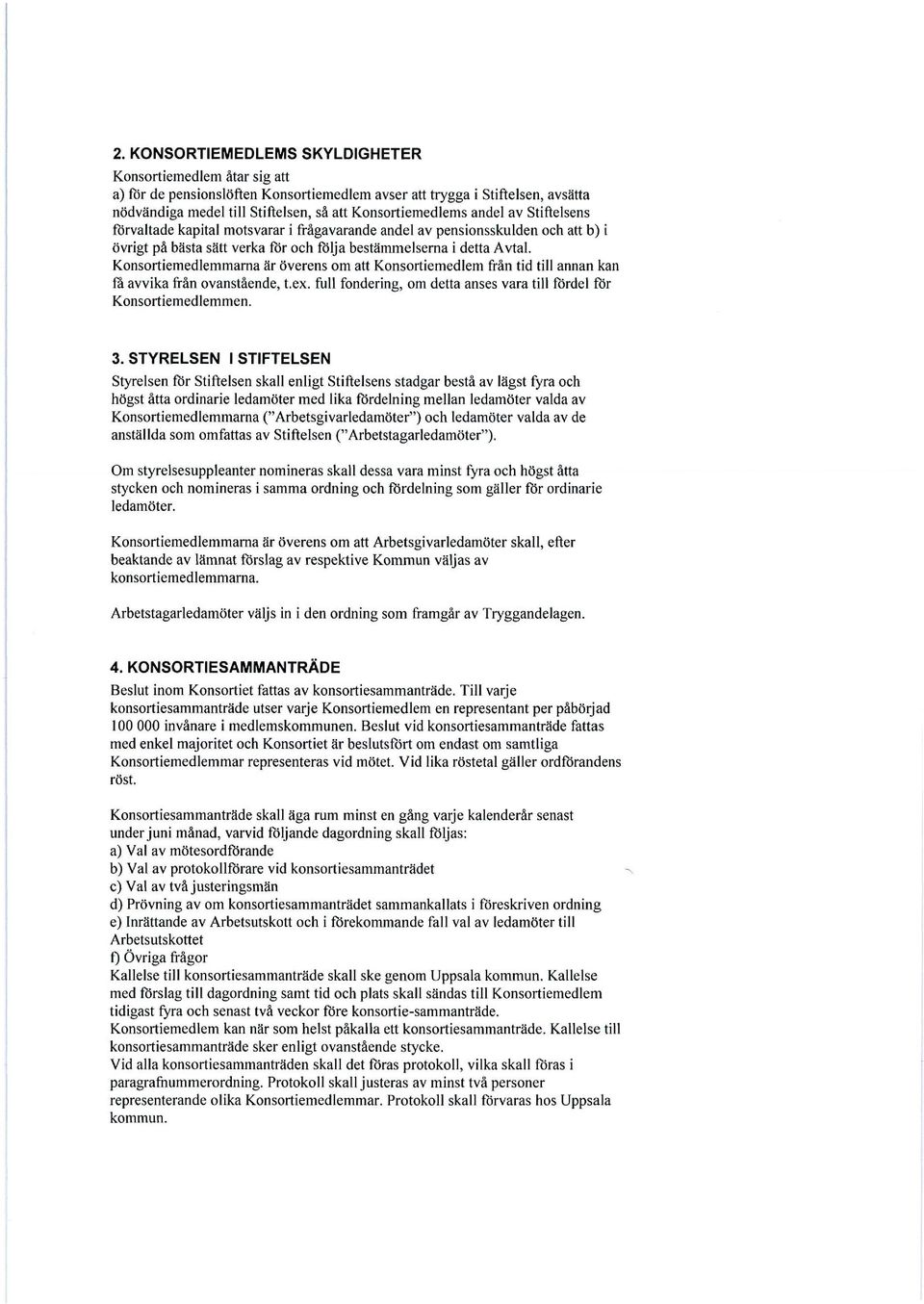 Konsortiemedlemmarna är överens om att Konsortiemedlem från tid till annan kan få avvika från ovanstående, t.ex. full fondering, om detta anses vara till fördel för Konsortiemedlemmen. 3.