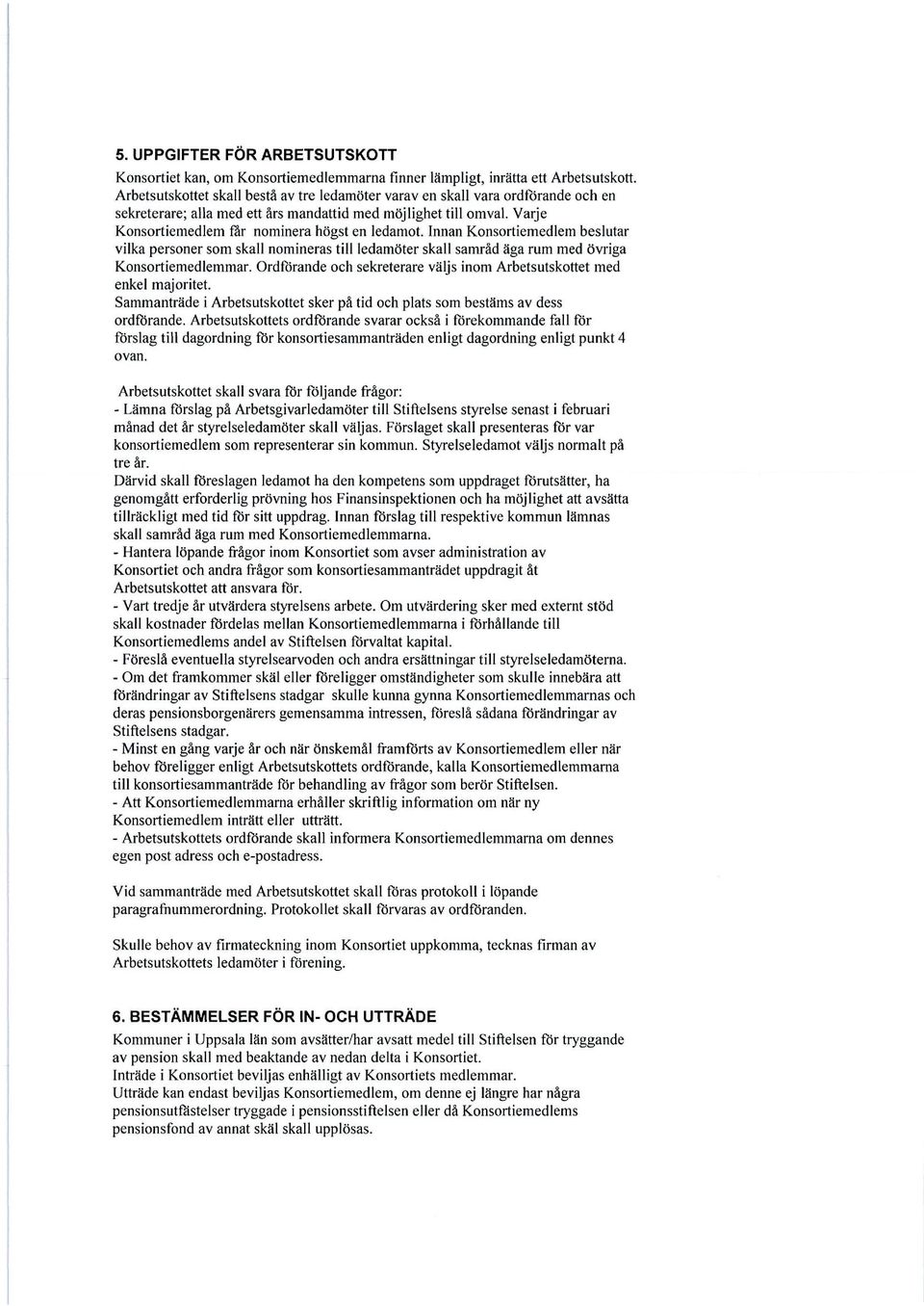 Varje Konsortiemedlem får nominera högst en ledamot. Innan Konsortiemedlem beslutar vilka personer som skall nomineras till ledamöter skall samråd äga rum med övriga Konsortiemedlemmar.