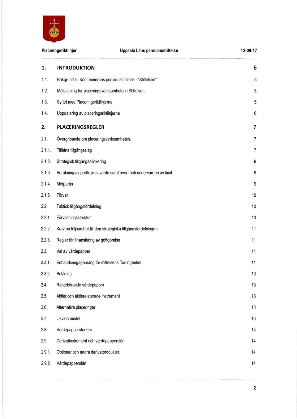 Beräkning av portföljens värde samt över- och undervärden av limit 9 2.1.4. Motparter 9 2.1.5. 2.1,5. Förvar 10 2.2. Taktisk tillgångsfördelning 10 2.2.1. 2.2.1, Förvaltningsstruktur 10 2.2.2. Krav på följsamhet till den strategiska tillgångsfördelningen 11 2.
