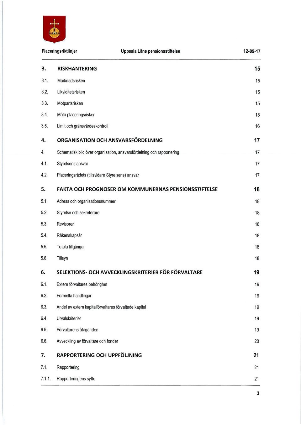 4,2, Placeringsrådets (tillsvidare Styrelsens) ansvar 17 5. FAKTA OCH PROGNOSER OM KOMMUNERNAS PENSIONSSTIFTELSE 18 5.1. Adress och organisationsnummer 18 5.2. Styrelse och sekreterare 18 5.3.