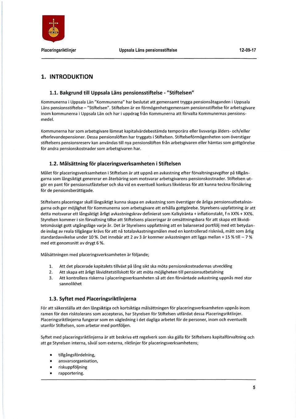 Kommunerna har som arbetsgivare lämnat kapitalvärdebestämda temporära eller livsvariga ålders- och/eller efterlevandepensioner. Dessa pensionslöften har tryggats i Stiftelsen.