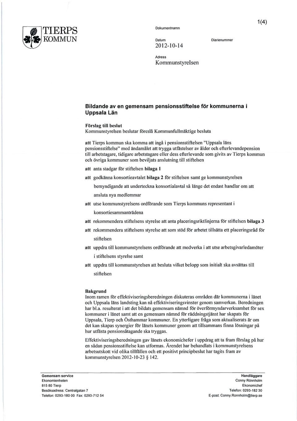 efterlevandepension till arbetstagare, tidigare arbetstagare eller dess efterlevande som givits av Tierps kommun och övriga kommuner som beviljats anslutning till stiftelsen att anta stadgar för