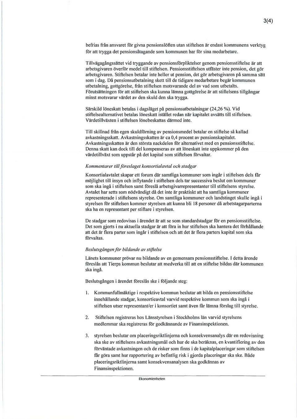 Stiftelsen betalar inte heller ut pension, det gör arbetsgivaren på samma sätt som i dag.