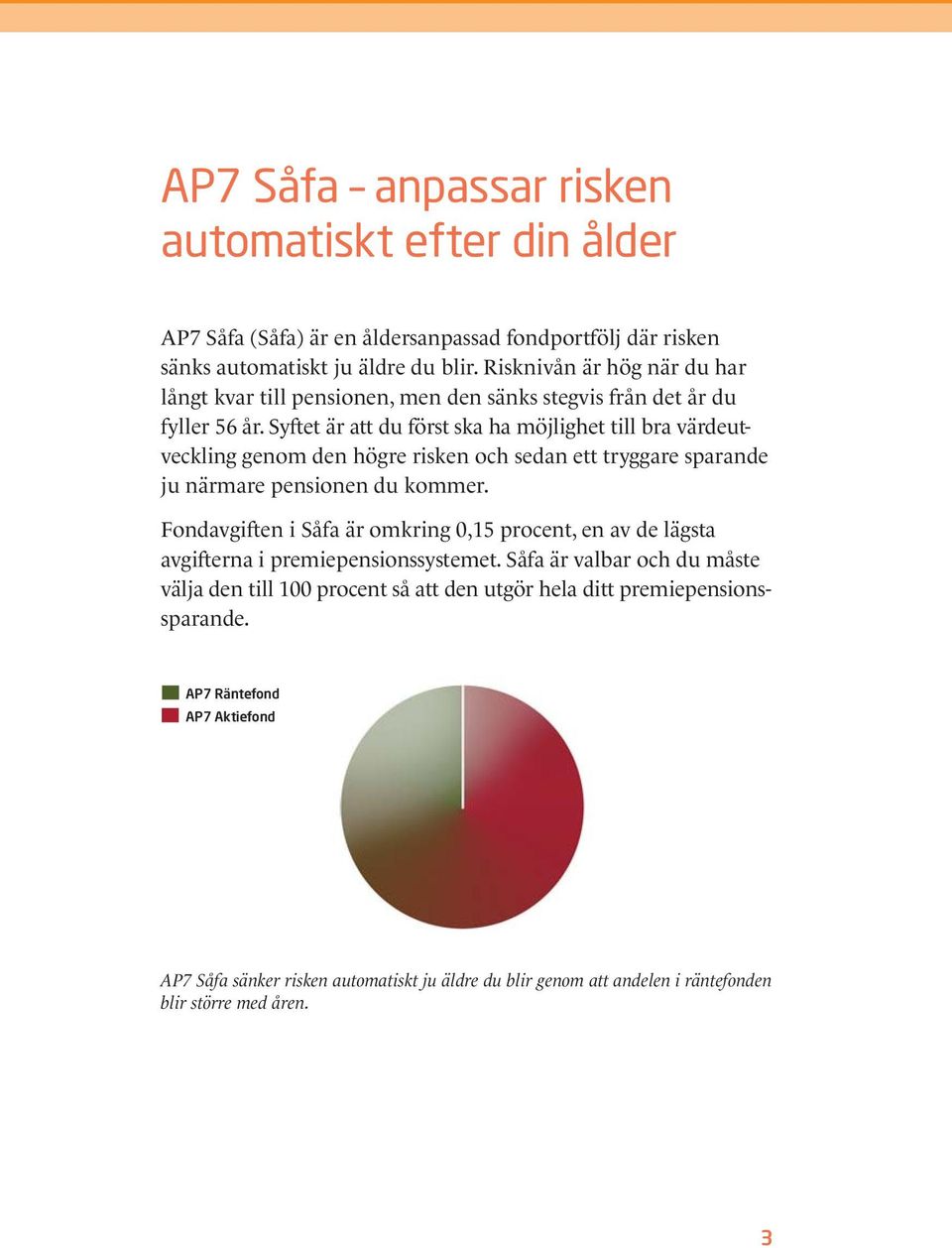 Syftet är att du först ska ha möjlighet till bra värdeutveckling genom den högre risken och sedan ett tryggare sparande ju närmare pensionen du kommer.