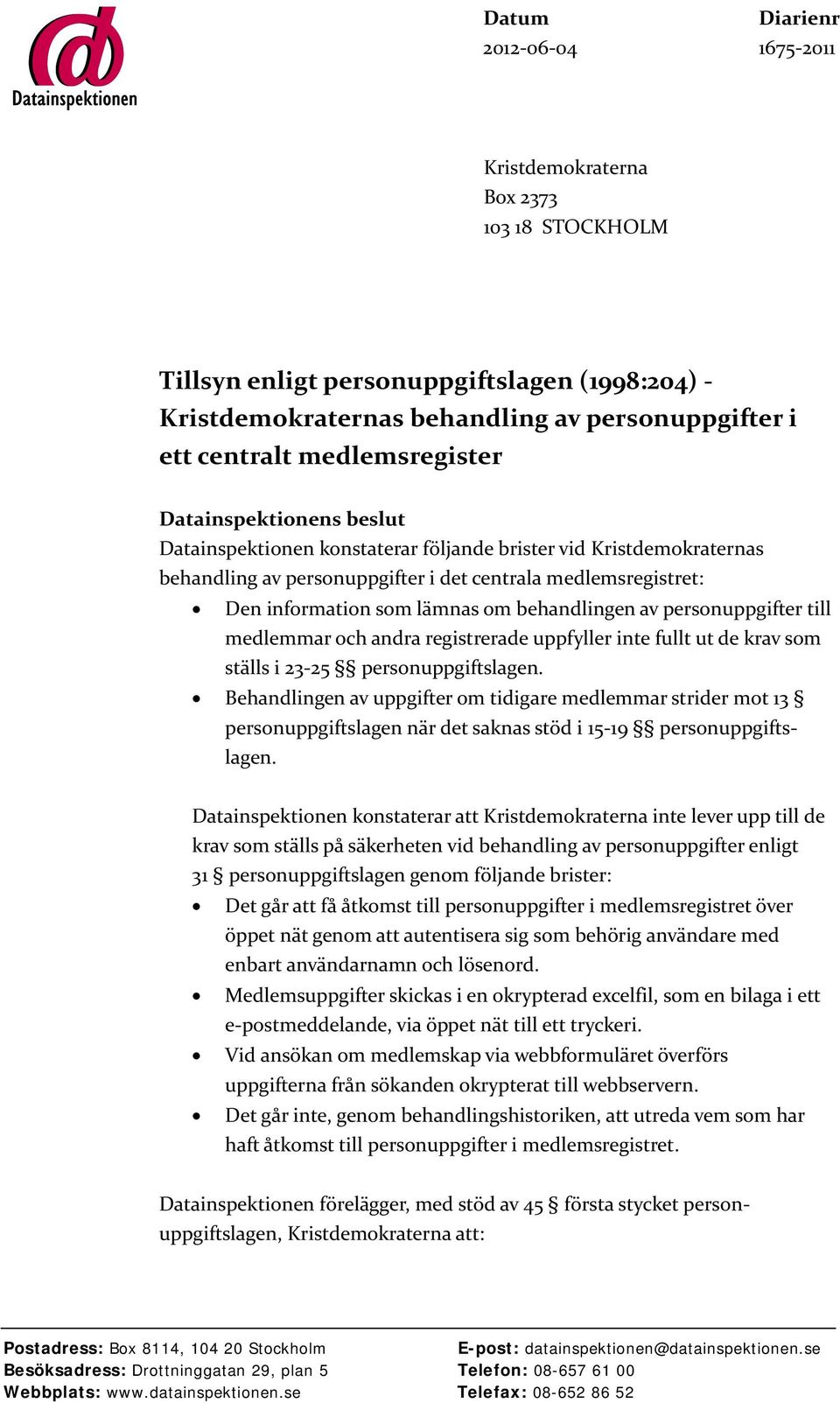 om behandlingen av personuppgifter till medlemmar och andra registrerade uppfyller inte fullt ut de krav som ställs i 23-25 personuppgiftslagen.